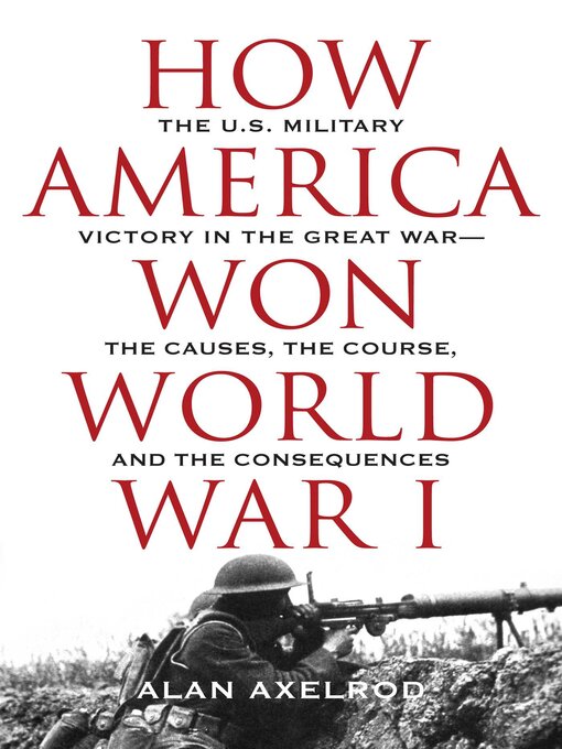 Title details for How America Won World War I by Alan Axelrod - Available